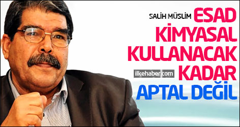 Salih Müslim: Esad kimyasal silah kullanacak kadar aptal değil