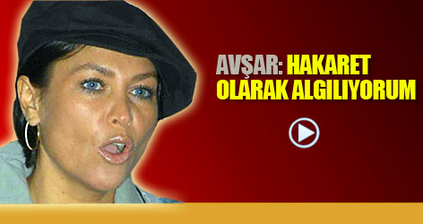 Avşar: "Hakaret olarak algılıyorum"