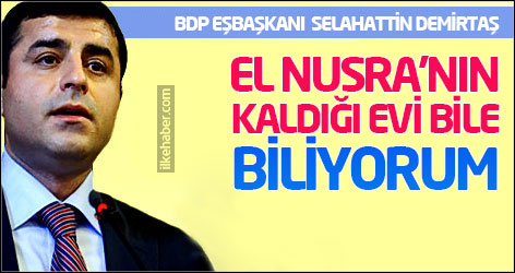 Demirtaş: El Nusra’nın kaldığı evi bile biliyorum