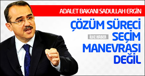 Adalet Bakanı Ergin: Çözüm süreci seçim manevrası değil