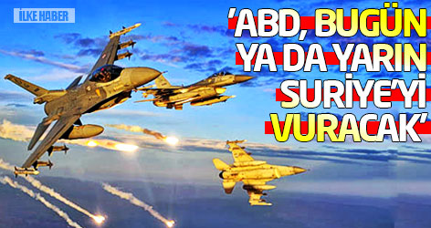 'ABD, bugün ya da yarın Suriye'yi vuracak'