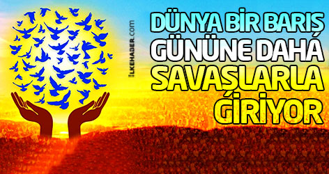 Dünya bir barış gününe daha savaşlarla giriyor