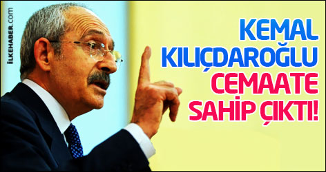 Kılıçdaroğlu cemaate sahip çıktı!