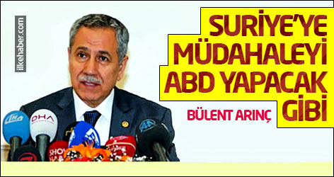 Arınç: Suriye'ye müdahaleyi ABD yapacak gibi