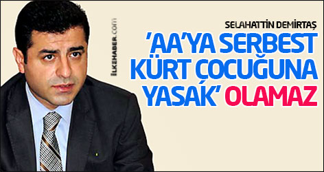 Demirtaş:  'AA'ya serbest, Kürt çocuğuna yasak' olamaz