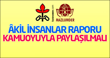 Mazlumder ve İHD: Âkil İnsanlar raporu kamuoyuyla paylaşılmalı
