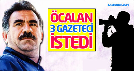 Öcalan İmralı'ya 3 gazeteci istedi
