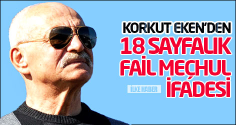 Korkut Eken'den 18 sayfalık fail meçhul ifadesi