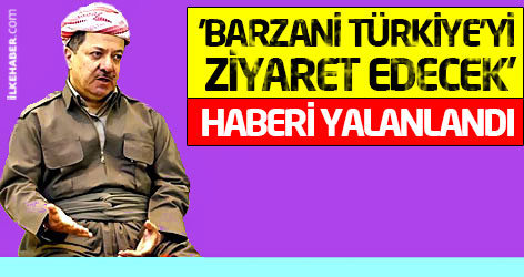 'Barzani Türkiye’yi ziyaret edecek' haberi yalanlandı