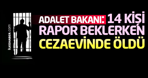 Adalet Bakanı: 14 kişi rapor beklerken cezaevinde öldü