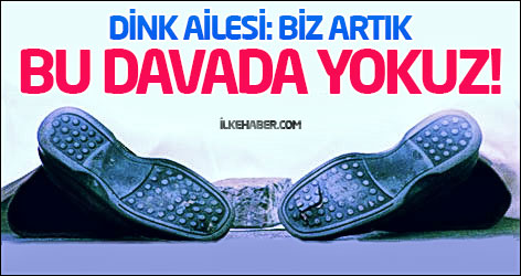 Dink ailesi: Biz artık bu davada yokuz!