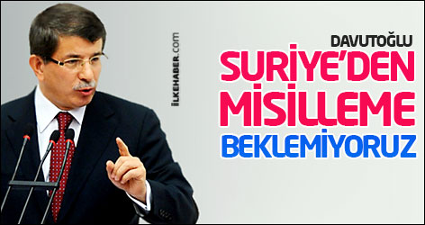 Davutoğlu: Suriye'den misilleme beklemiyoruz