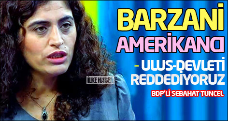 BDP'li Sebahat Tuncel: Barzani Amerikancı, Ulus-devleti reddediyoruz