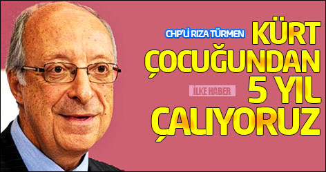 CHP'li Rıza Türmen: Kürt çocuğundan 5 yıl çalıyoruz