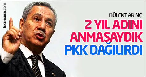 Arınç: 2 yıl adını anmasaydık PKK dağılırdı