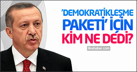 'Demokratikleşme Paketi’ için kim ne dedi?