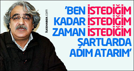 'Ben istediğim kadar, istediğim zaman, istediğim şartlarda adım atarım'