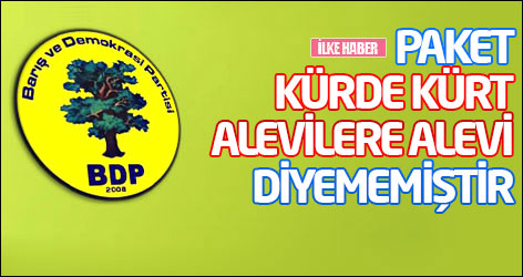 BDP: Paket Kürde Kürt, Alevilere Alevi diyememiştir