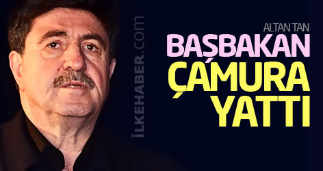 Altan Tan: Başbakan çamura yattı