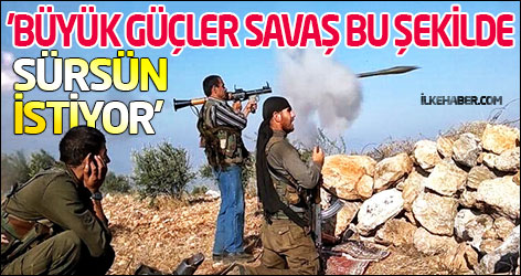 'Büyük güçler savaş bu şekilde sürsün istiyor'