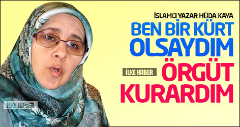 Hüda Kaya: Ben bir Kürt olsaydım örgüt kurardım