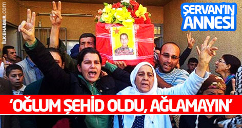 Şervan'ın annesi: Oğlum şehid oldu, ağlamayın!