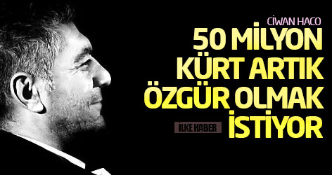 Ciwan Haco: 50 milyon Kürt artık özgür olmak istiyor