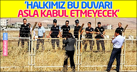 'Halkımız bu duvarı asla kabul etmeyecek'
