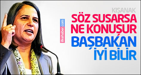 Kışanak: Söz susarsa ne konuşur, Başbakan iyi bilir