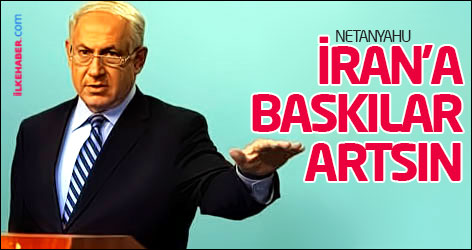 Netanyahu: İran'a baskılar artsın