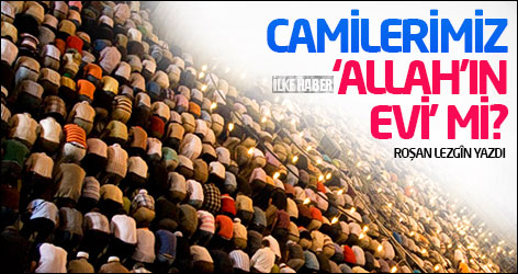 Camilerimiz ‘Allah’ın evi’ mi?