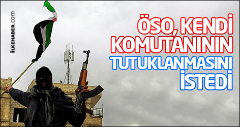 ÖSO, kendi komutanının tutuklanmasını istedi