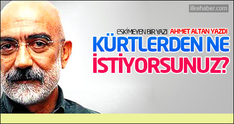 Ahmet Altan'ın eskimeyen yazısı: Kürtlerden ne istiyorsunuz?