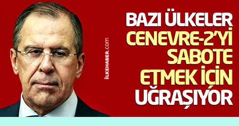 Lavrov: Bazı ülkeler Cenevre-2’yi sabote etmek için uğraşıyor
