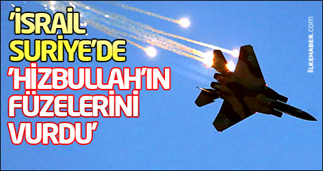 'İsrail, Suriye'de 'Hizbullah'ın füzelerini vurdu'