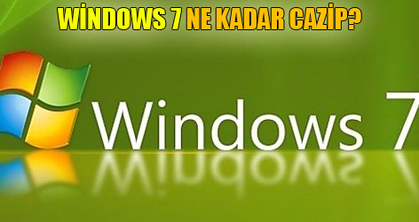 Windows 7 Ne Kadar Cazip?