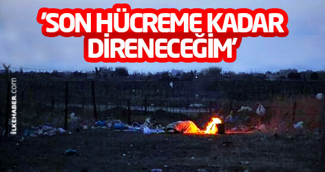 'Son hücreme kadar direneceğim'