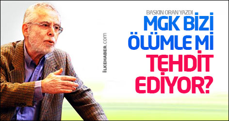 Baskın Oran: MGK bizi ölümle mi tehdit ediyor?