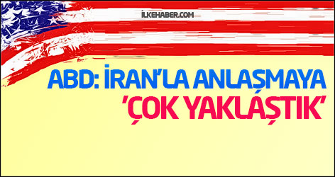 ABD: İran'la anlaşmaya 'çok yaklaştık'
