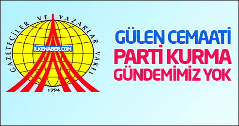 Gülen Cemaati: Parti kurma gündemimiz yok