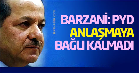 Barzani: PYD anlaşmaya bağlı kalmadı
