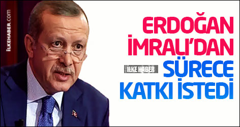 Erdoğan İmralı'dan sürece katkı istedi