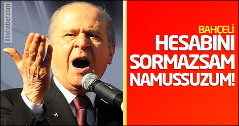Bahçeli: Hesabını sormazsam namussuzum!