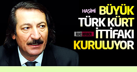 Haşimi: Büyük Türk Kürt ittifakı kuruluyor