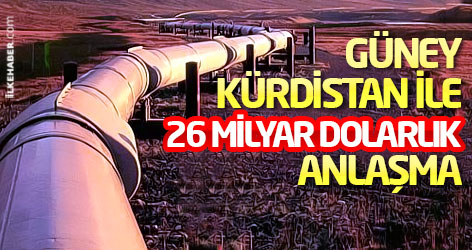 Güney Kürdistan ile 26 milyar dolarlık anlaşma