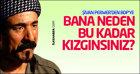 Şivan Perwer'den BDP'ye: Bana neden bu kadar kızgınsınız?