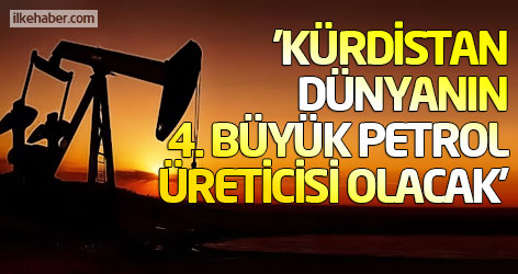 'Kürdistan dünyanın 4. büyük petrol üreticisi olacak'