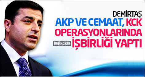 Demirtaş: AKP ve cemaat, KCK operasyonlarında işbirliği yaptı