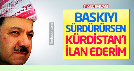 Barzani: Baskıyı sürdürürsen Kürdistan’ı ilan ederim