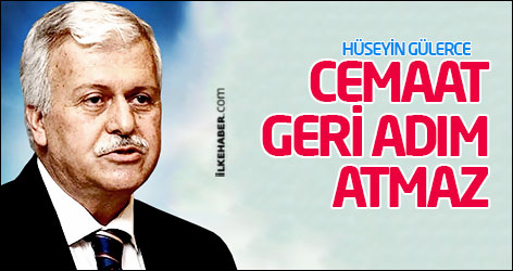 Hüseyin Gülerce: Cemaat geri adım atmaz